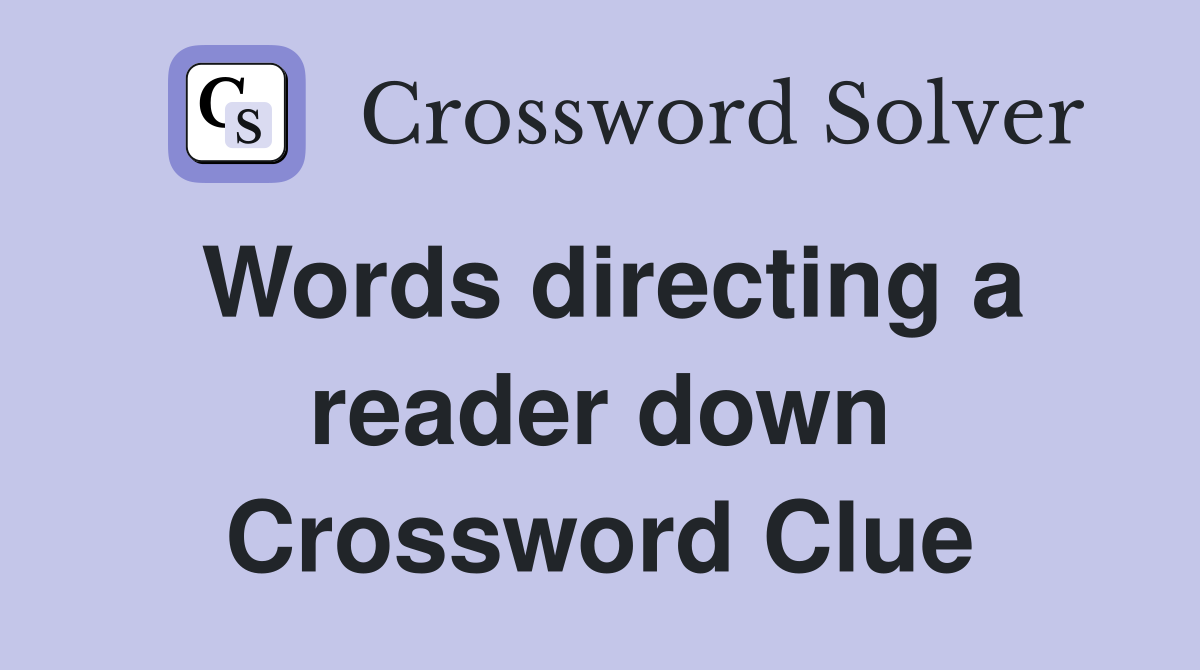 Words directing a reader down Crossword Clue