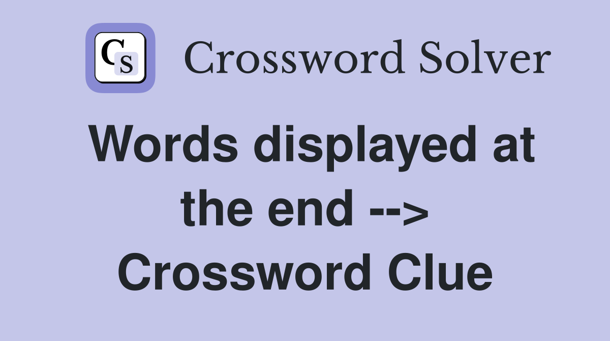 Words displayed at the end --> Crossword Clue
