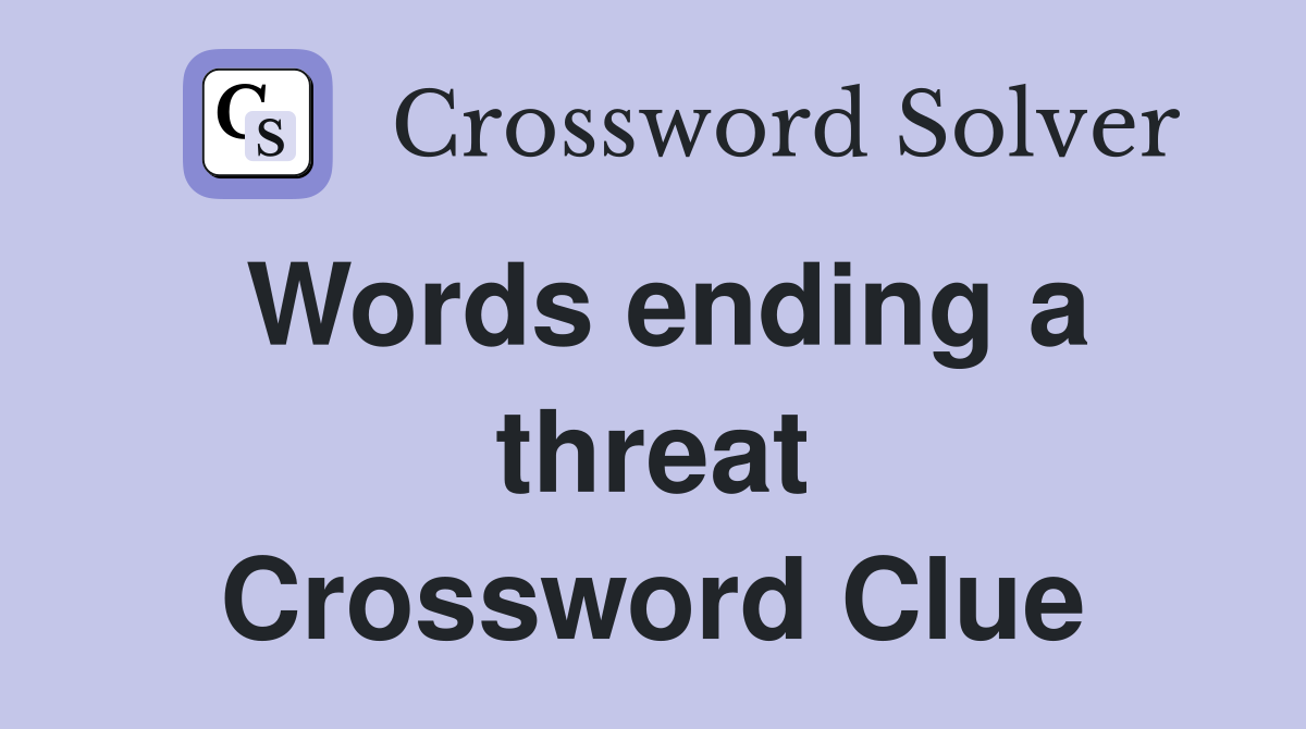 Words ending a threat Crossword Clue