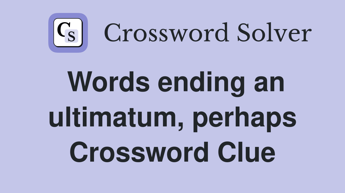 Words ending an ultimatum, perhaps Crossword Clue