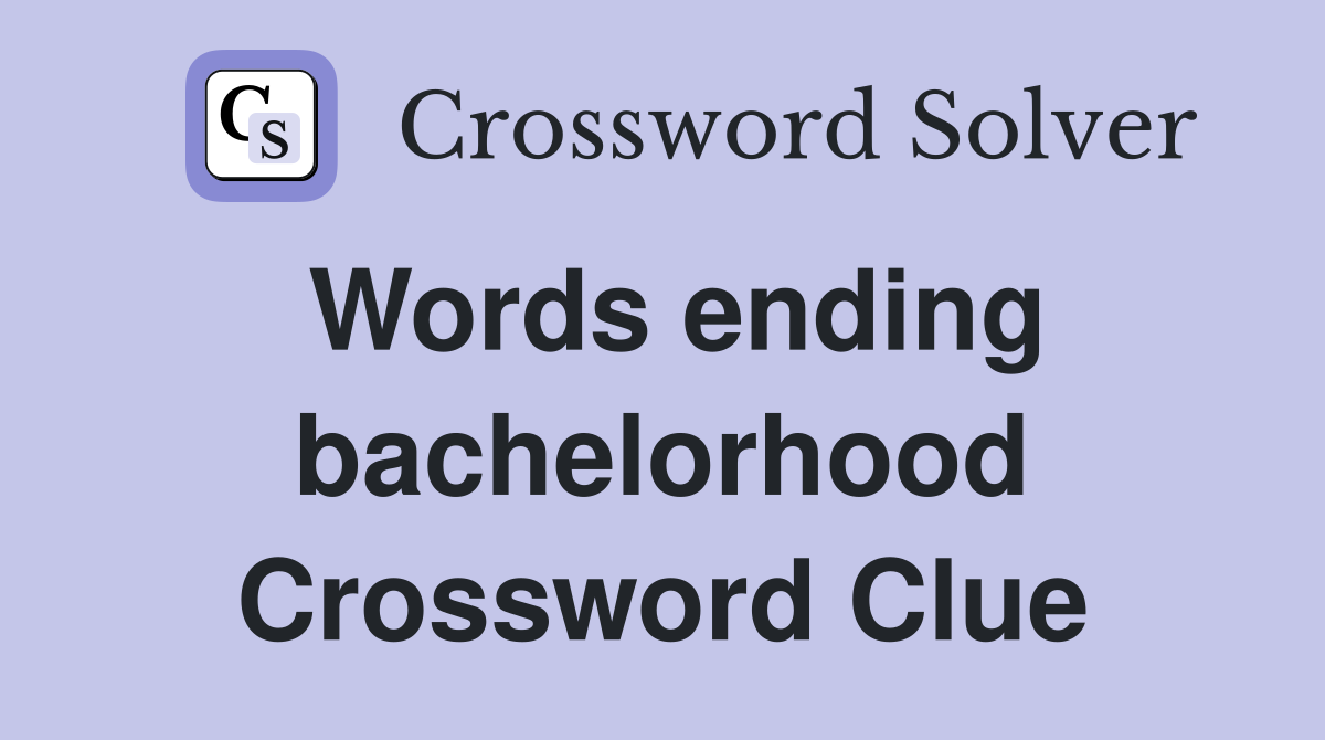 Words ending bachelorhood Crossword Clue