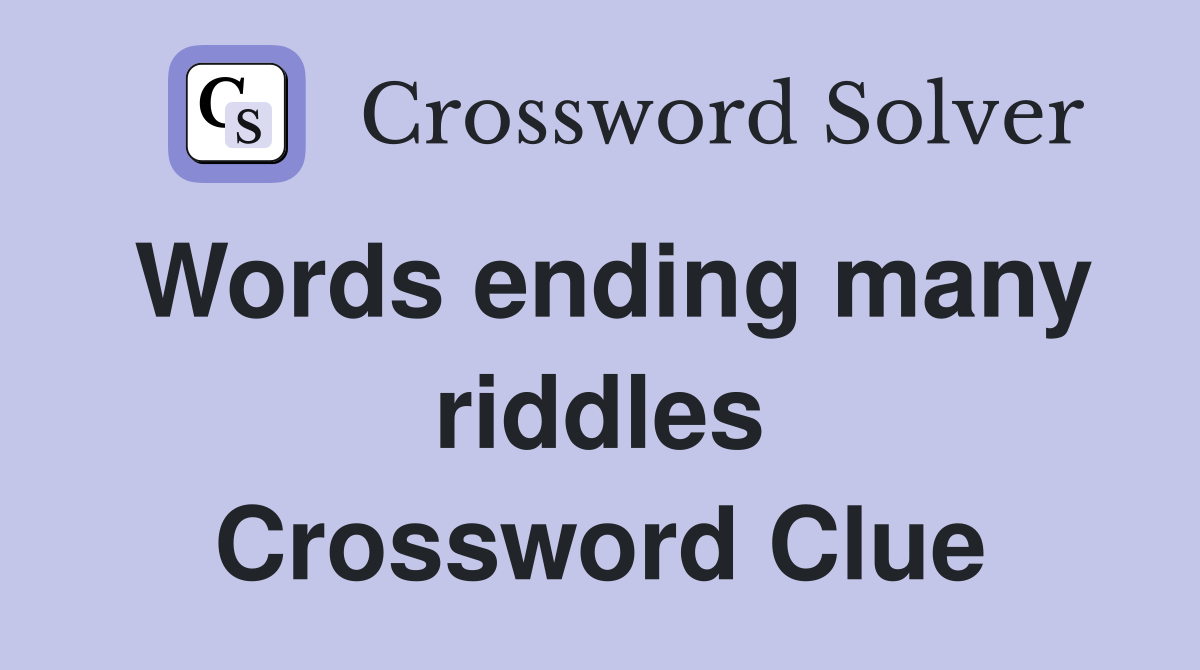 Words ending many riddles Crossword Clue