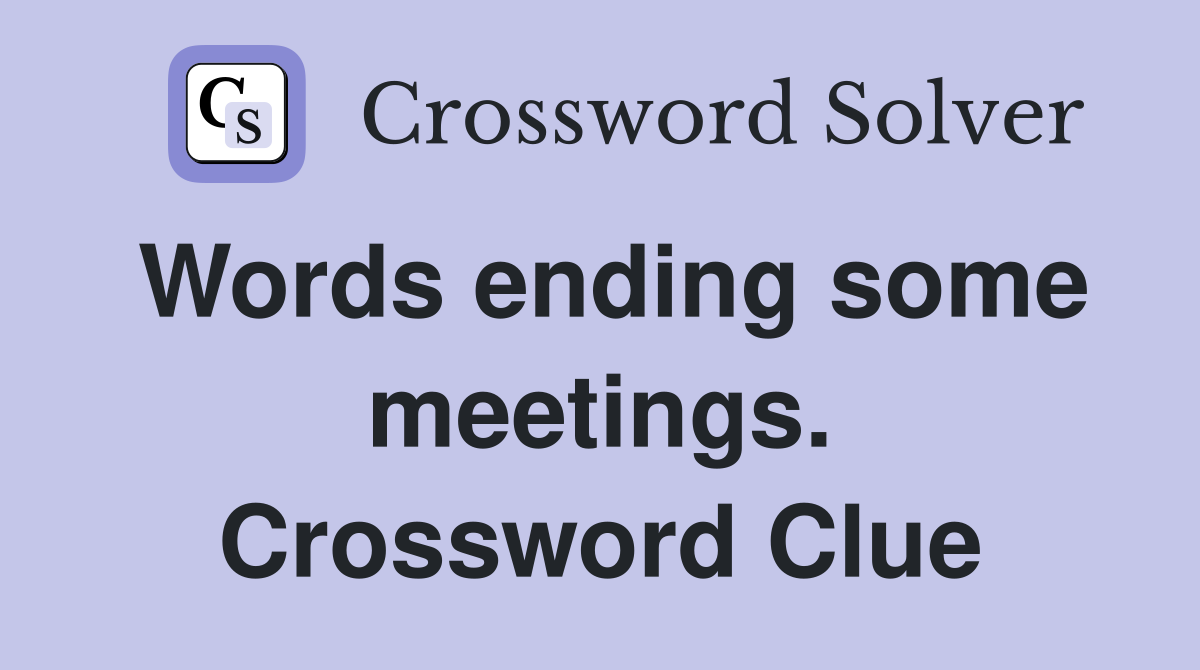 Words ending some meetings. Crossword Clue