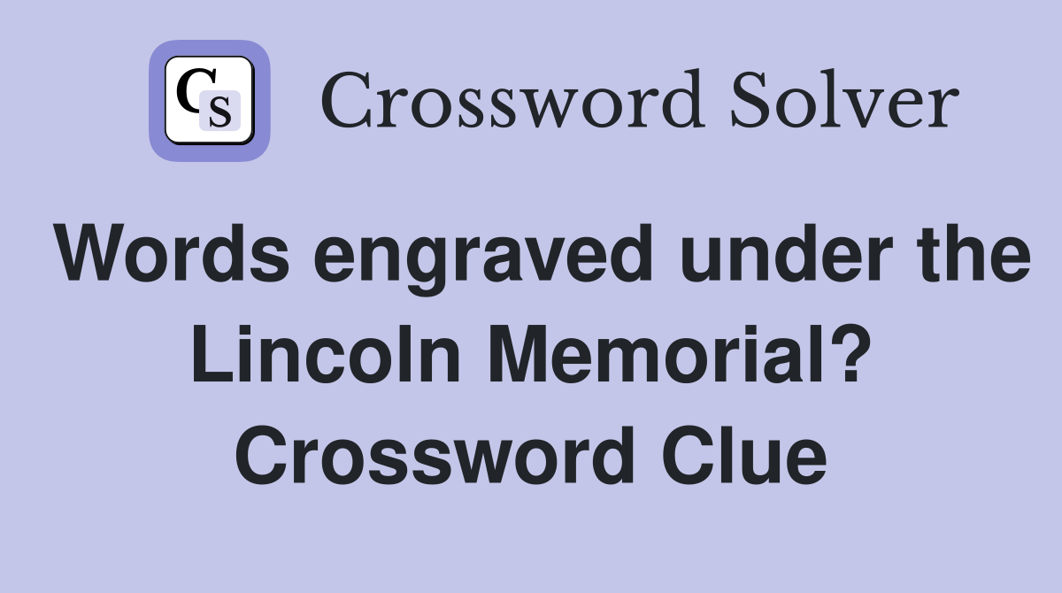 Words engraved under the Lincoln Memorial? Crossword Clue