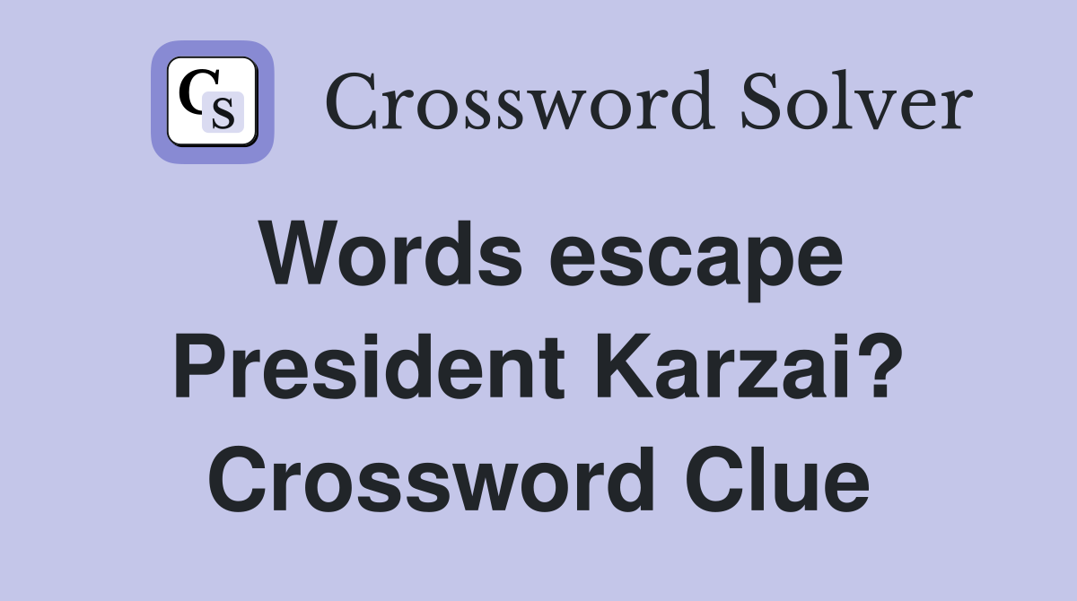 Words escape President Karzai? Crossword Clue