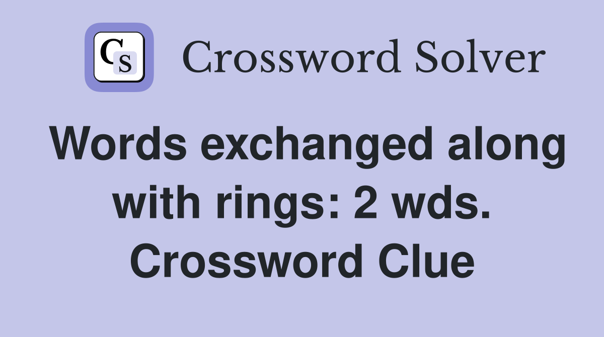 Words exchanged along with rings: 2 wds. Crossword Clue