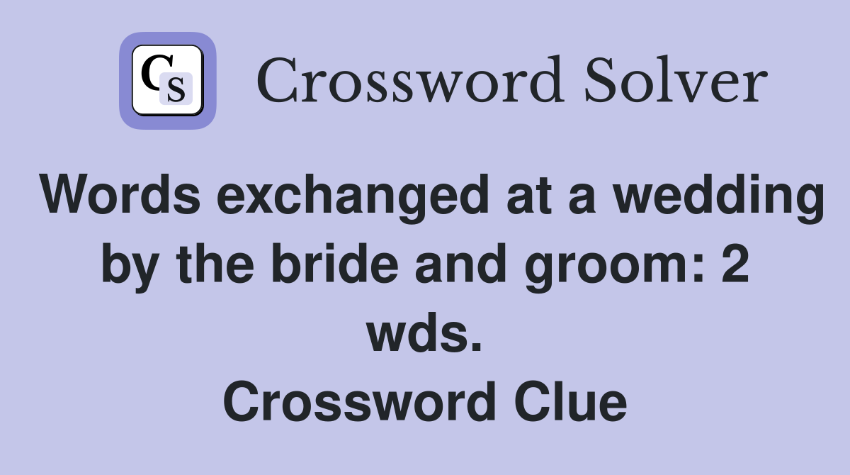 Words exchanged at a wedding by the bride and groom: 2 wds. Crossword Clue