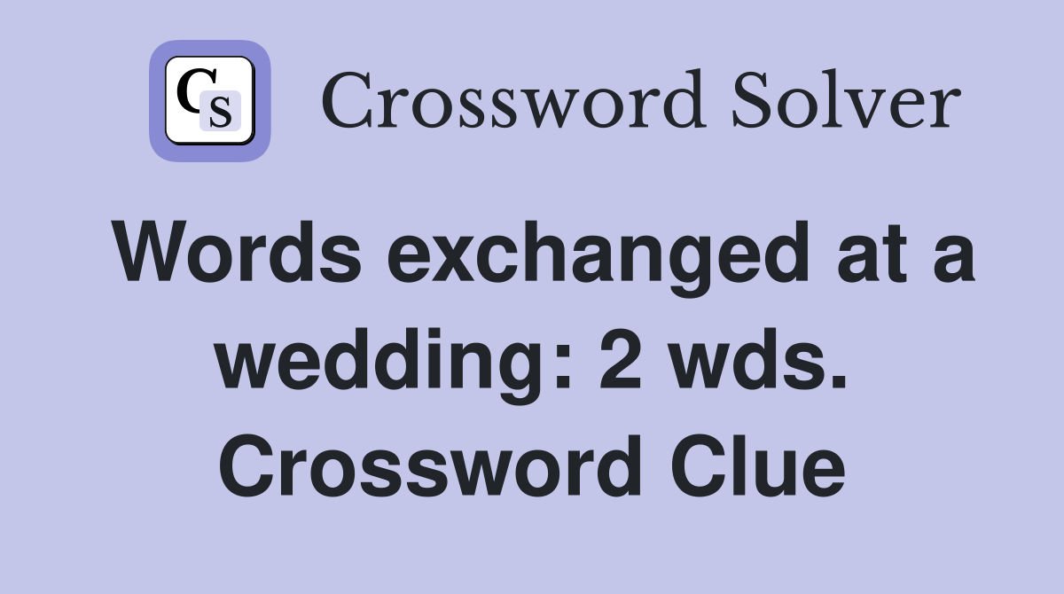 Words exchanged at a wedding: 2 wds. Crossword Clue