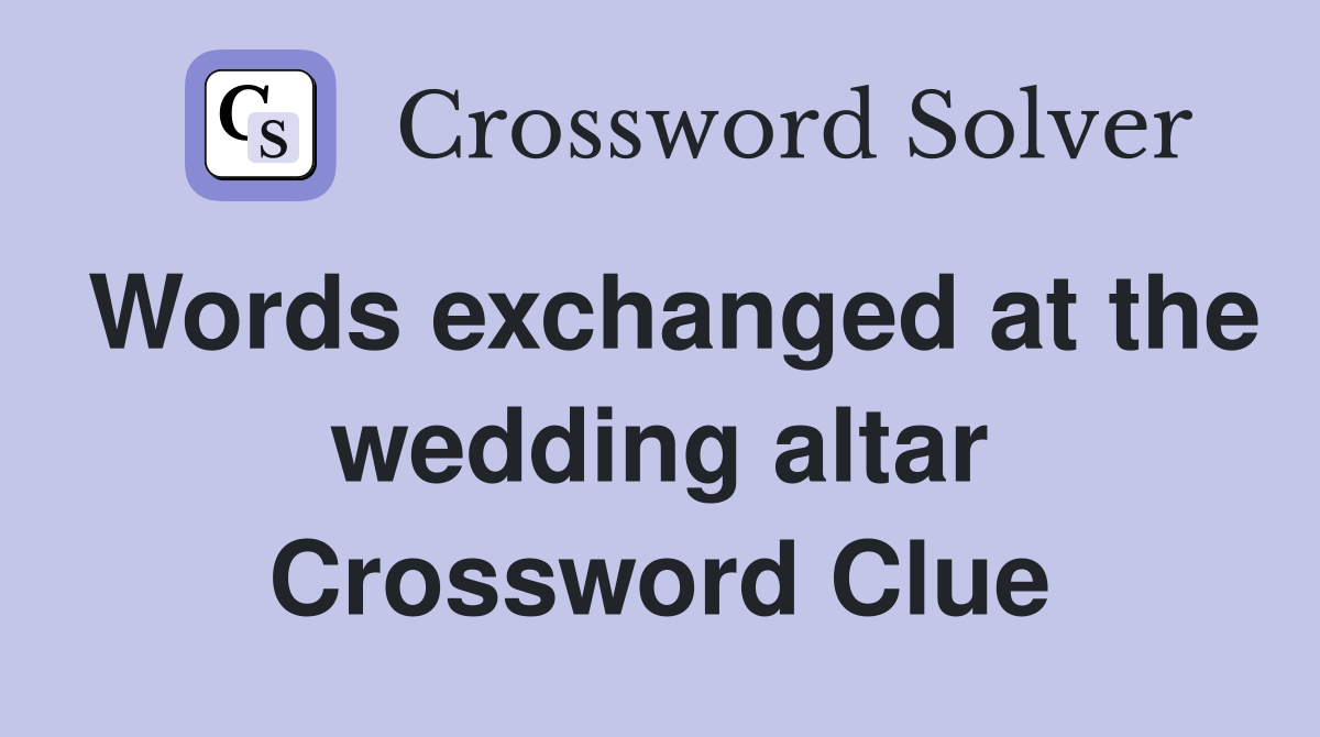 Words exchanged at the wedding altar Crossword Clue