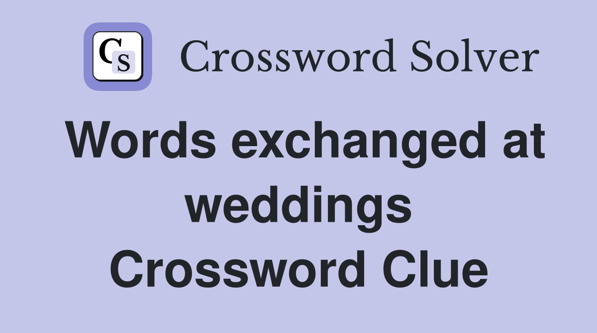 Words exchanged at weddings Crossword Clue