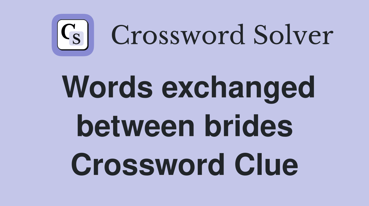 Words exchanged between brides Crossword Clue