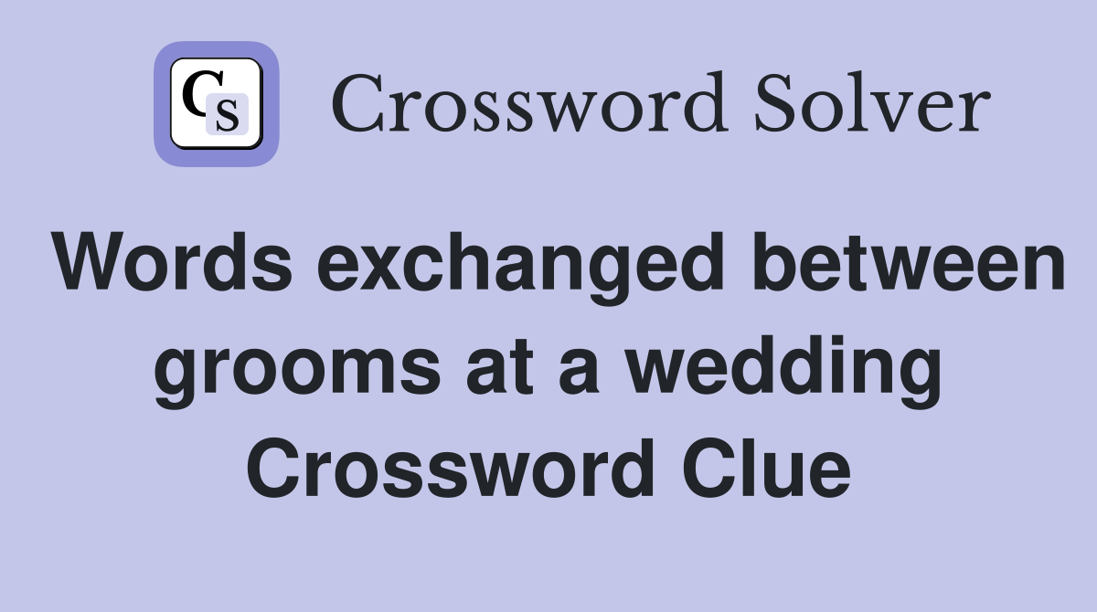 Words exchanged between grooms at a wedding Crossword Clue