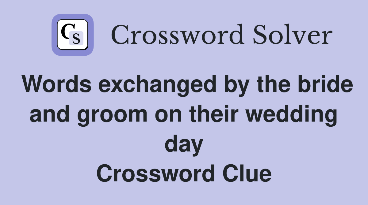 Words exchanged by the bride and groom on their wedding day Crossword Clue