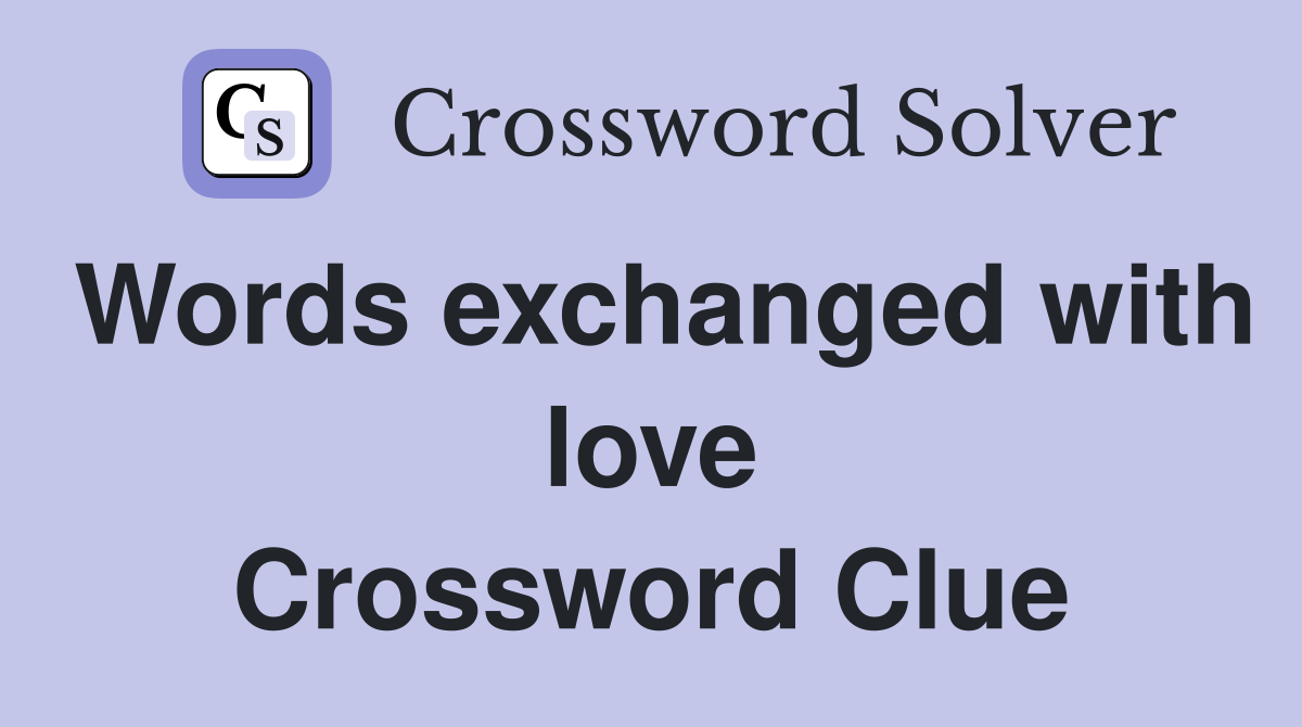 Words exchanged with love Crossword Clue