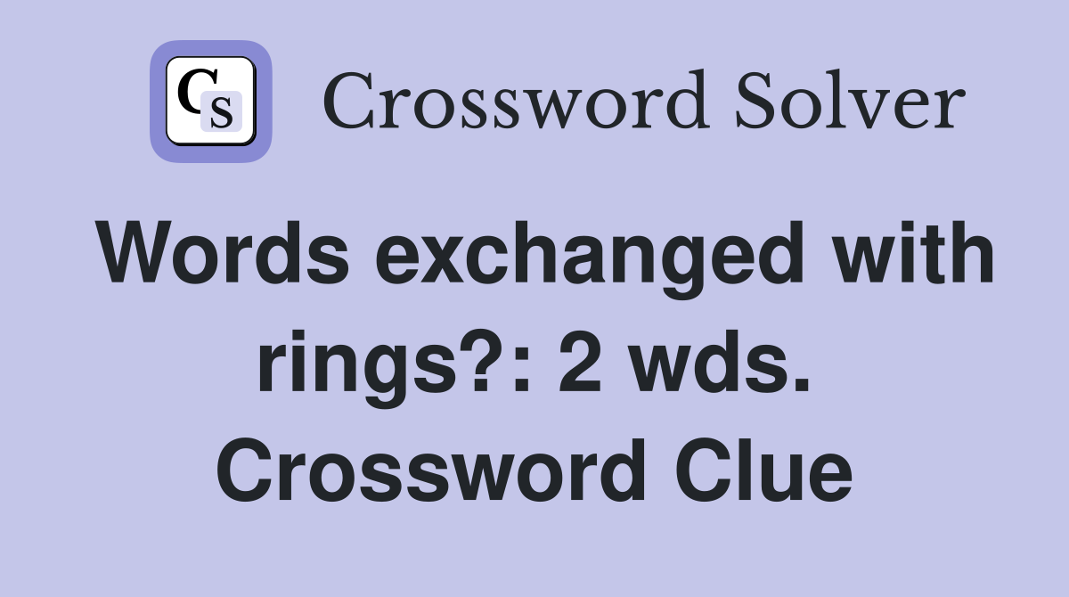 Words exchanged with rings?: 2 wds. Crossword Clue