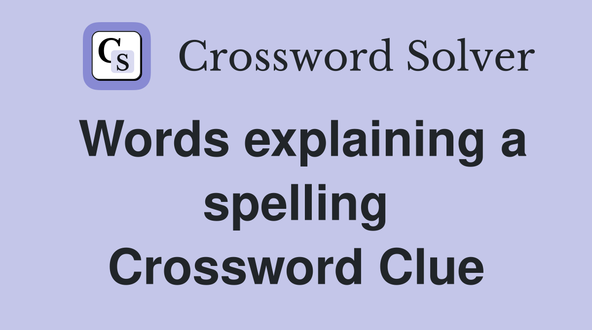 Words explaining a spelling Crossword Clue