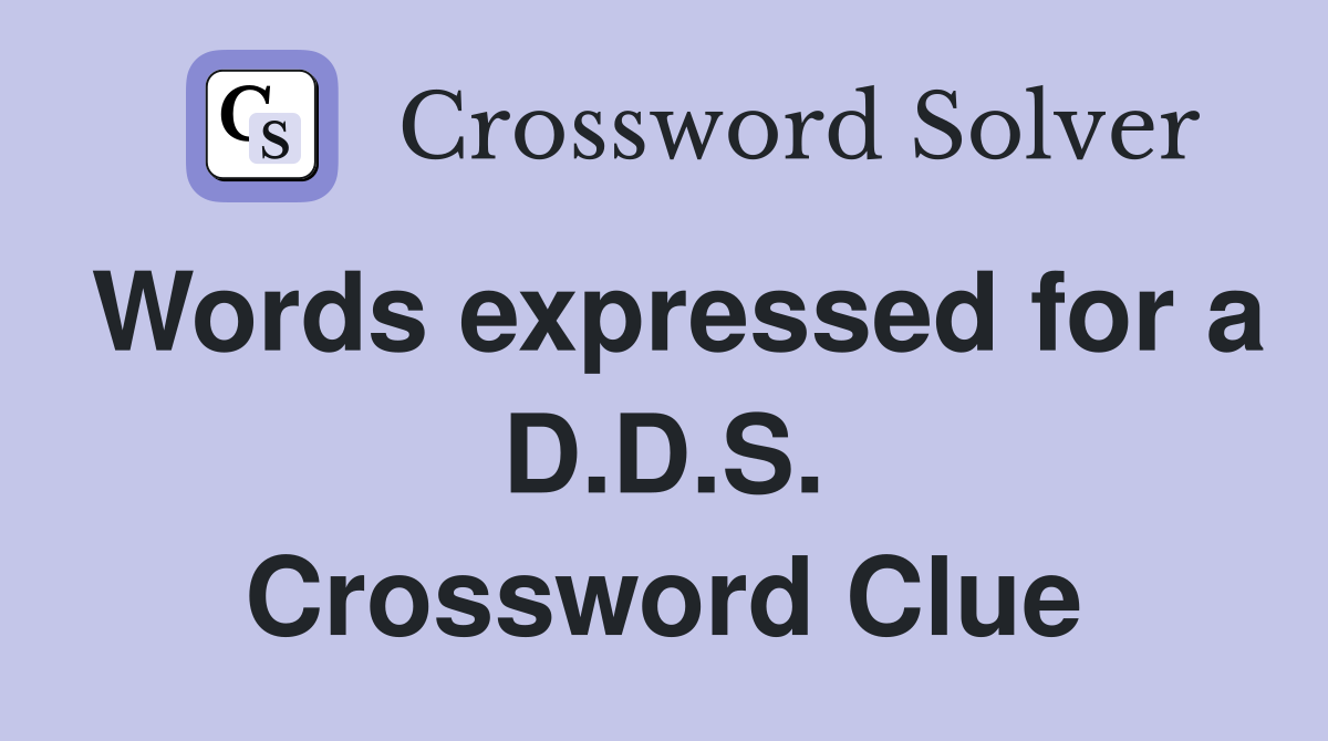 Words expressed for a D.D.S. Crossword Clue