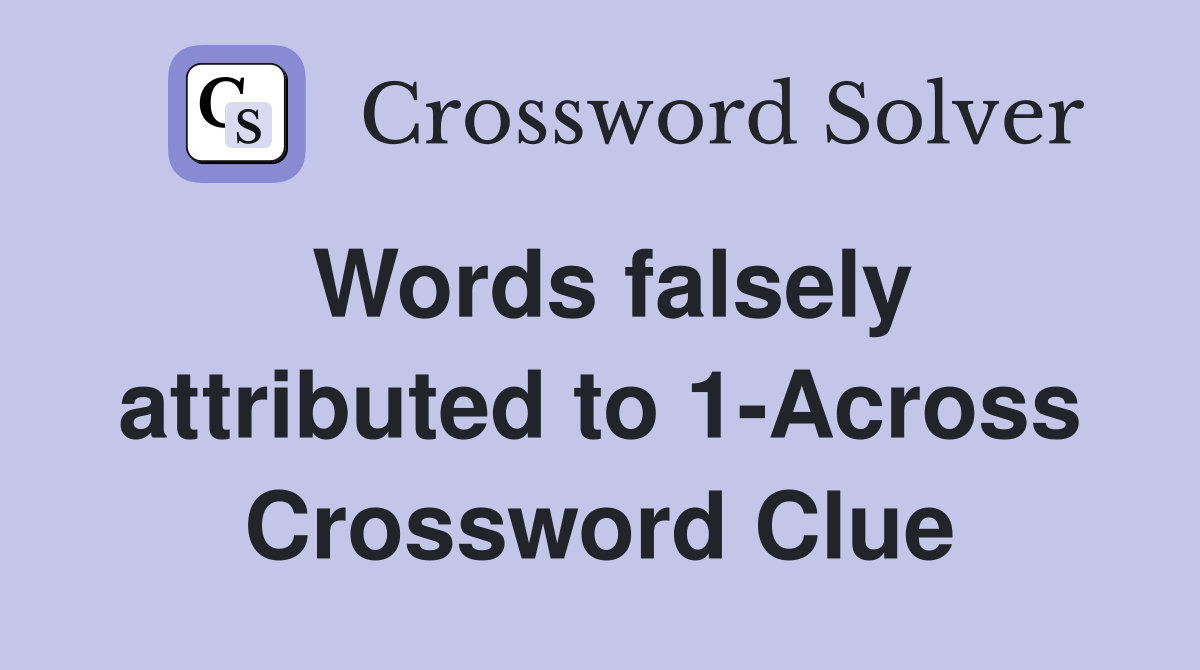 Words falsely attributed to 1-Across Crossword Clue
