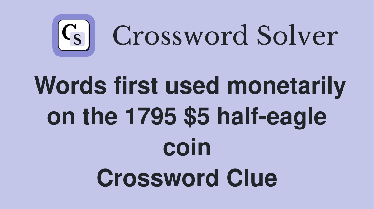 Words first used monetarily on the 1795 $5 half-eagle coin Crossword Clue