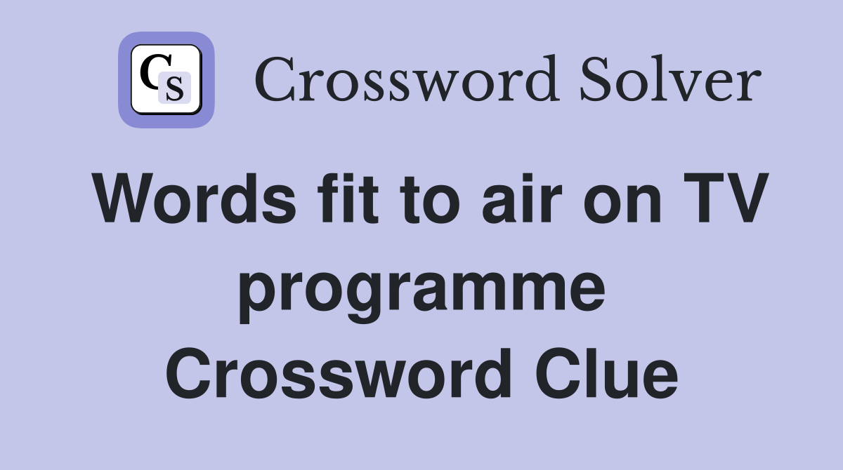 Words fit to air on TV programme Crossword Clue