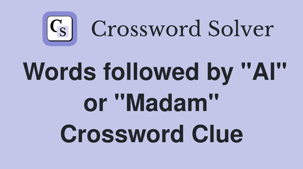 Words followed by "Al" or "Madam" Crossword Clue