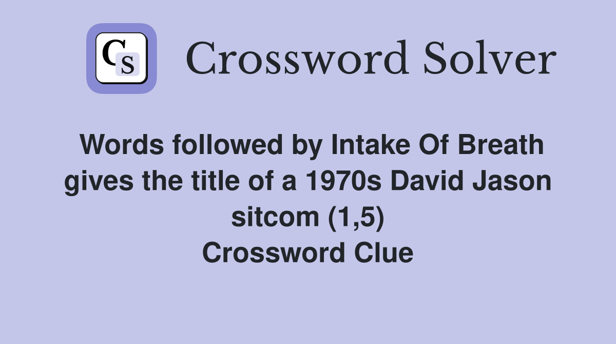 Words followed by Intake Of Breath gives the title of a 1970s David Jason sitcom (1,5) Crossword Clue