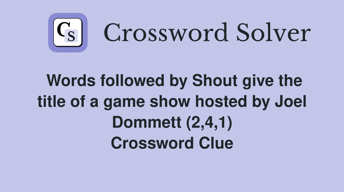 Words followed by Shout give the title of a game show hosted by Joel Dommett (2,4,1) Crossword Clue