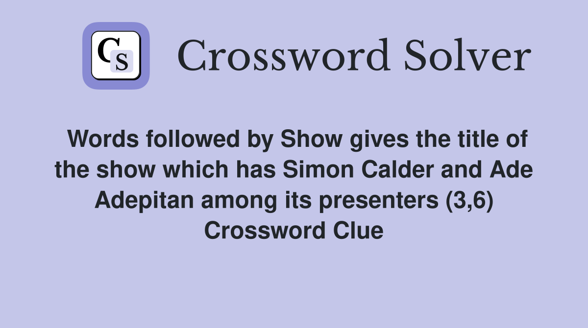 Words followed by Show gives the title of the show which has Simon Calder and Ade Adepitan among its presenters (3,6) Crossword Clue