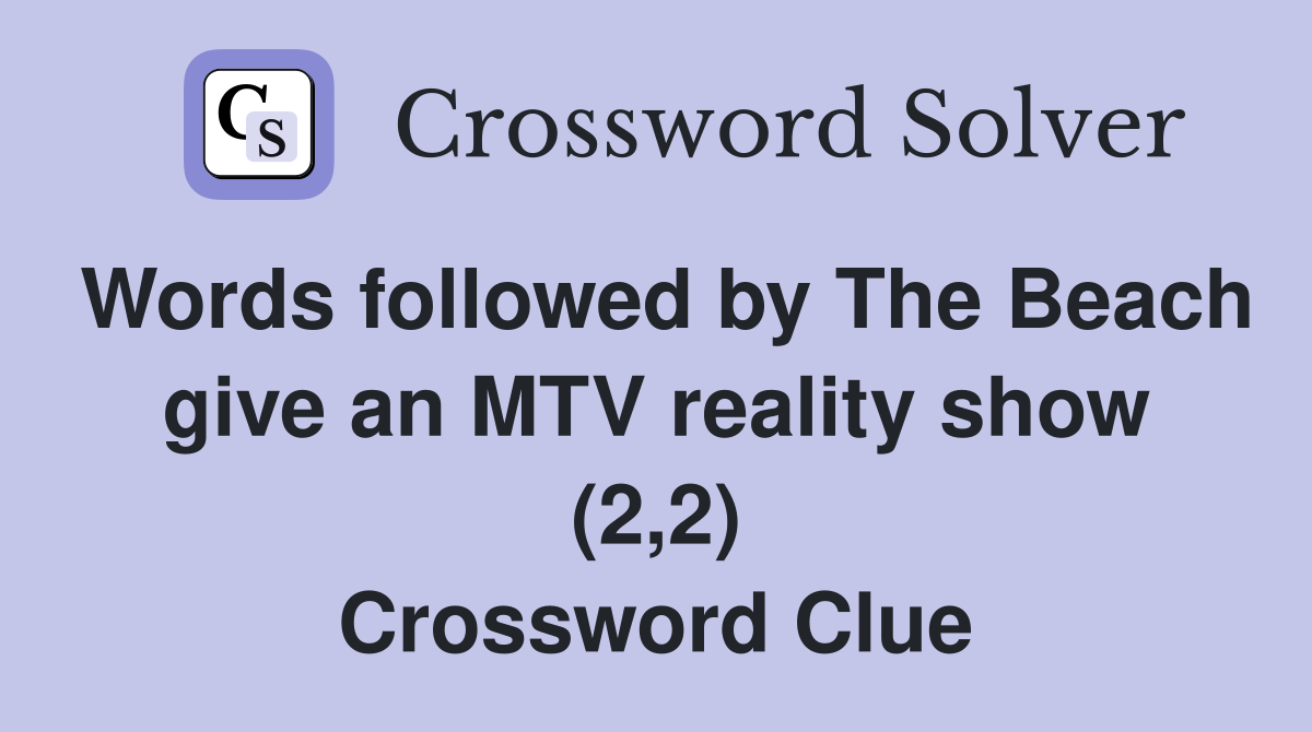 Words followed by The Beach give an MTV reality show (2,2) Crossword Clue