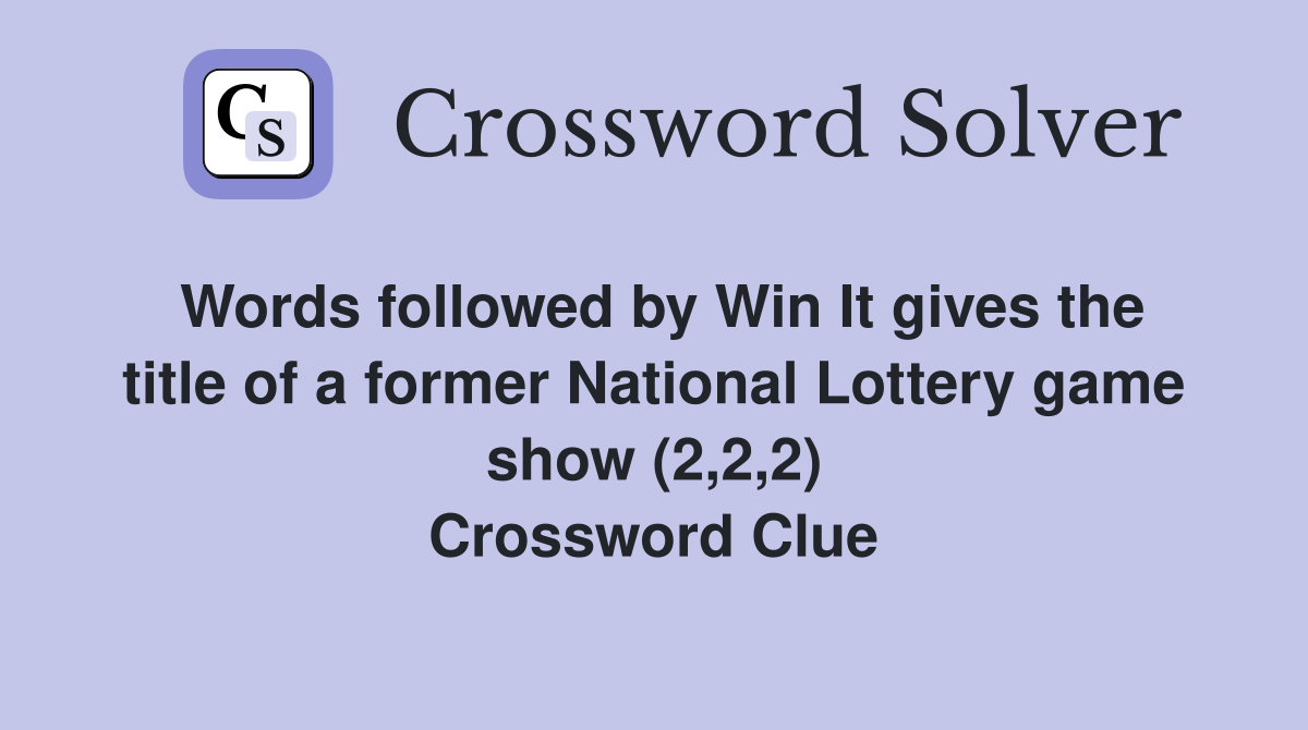 Words followed by Win It gives the title of a former National Lottery game show (2,2,2) Crossword Clue