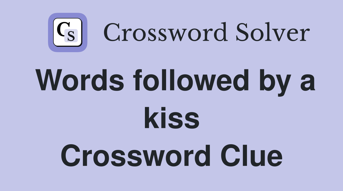 Words followed by a kiss Crossword Clue