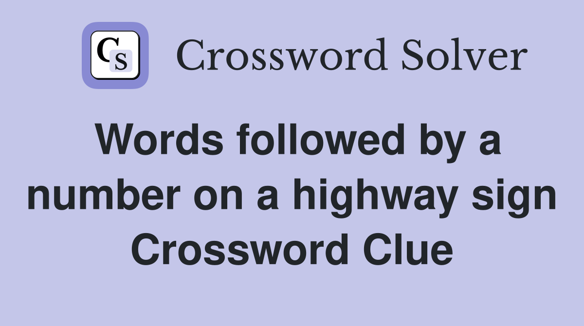 Words followed by a number on a highway sign Crossword Clue