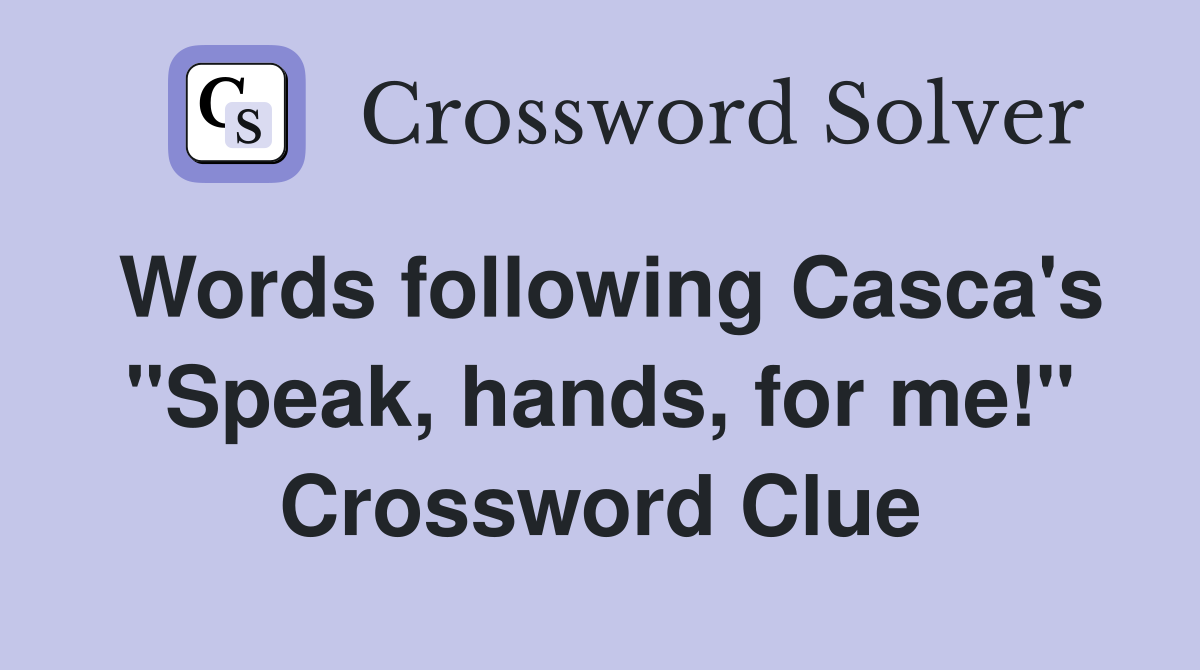 Words following Casca's "Speak, hands, for me!" Crossword Clue