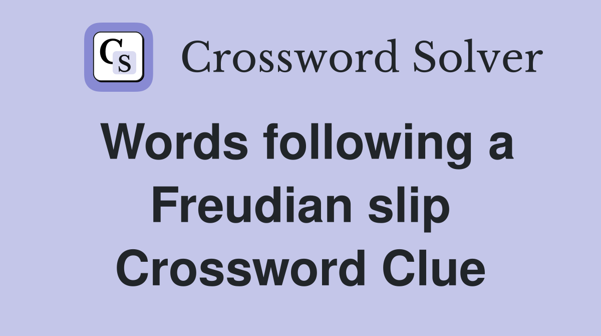 Words following a Freudian slip Crossword Clue
