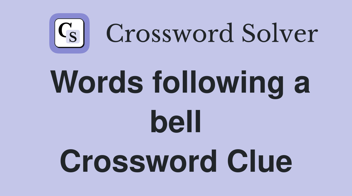 Words following a bell Crossword Clue