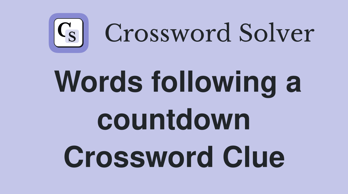 Words following a countdown Crossword Clue