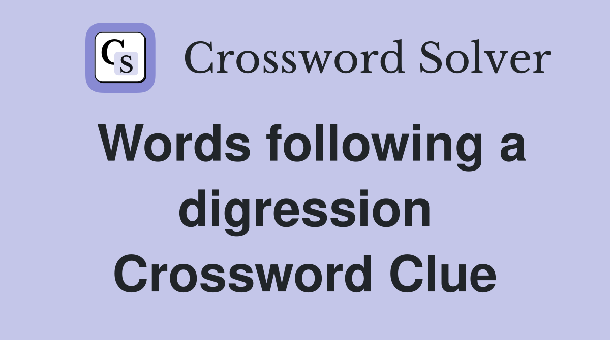 Words following a digression Crossword Clue