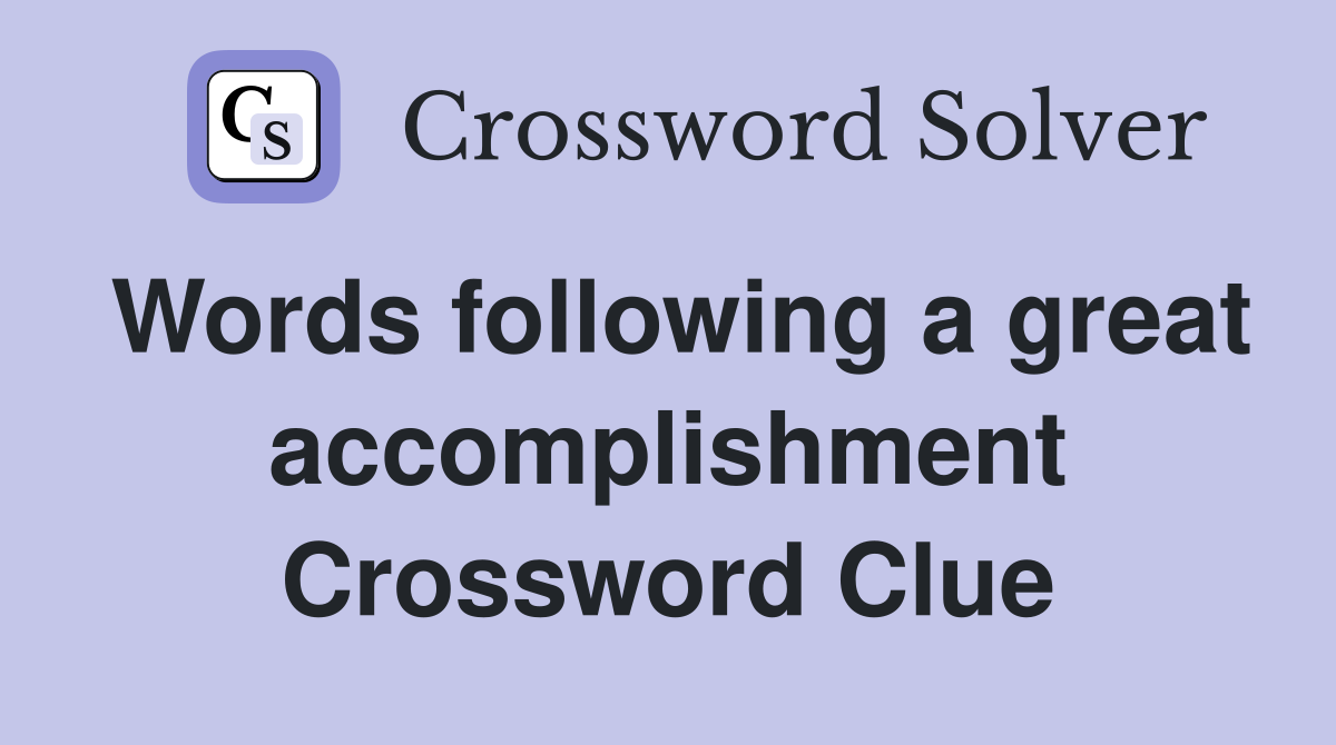 Words following a great accomplishment Crossword Clue