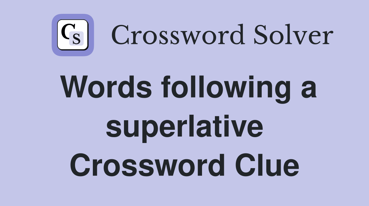 Words following a superlative Crossword Clue