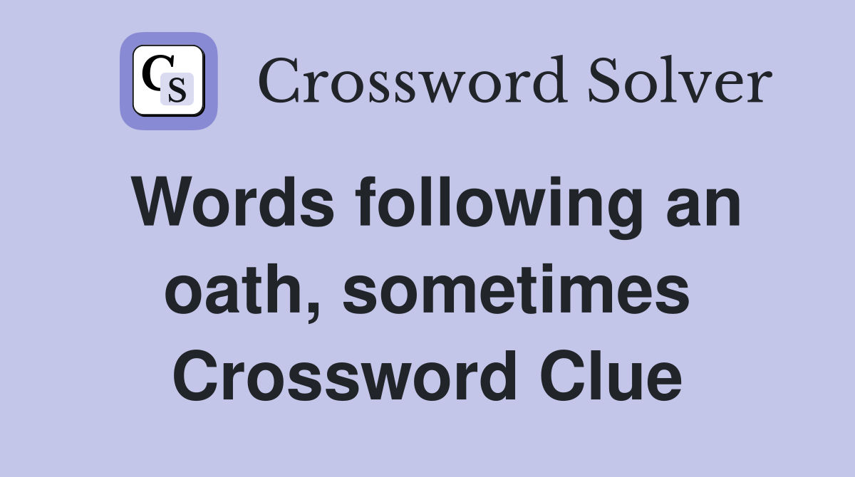 Words following an oath, sometimes Crossword Clue