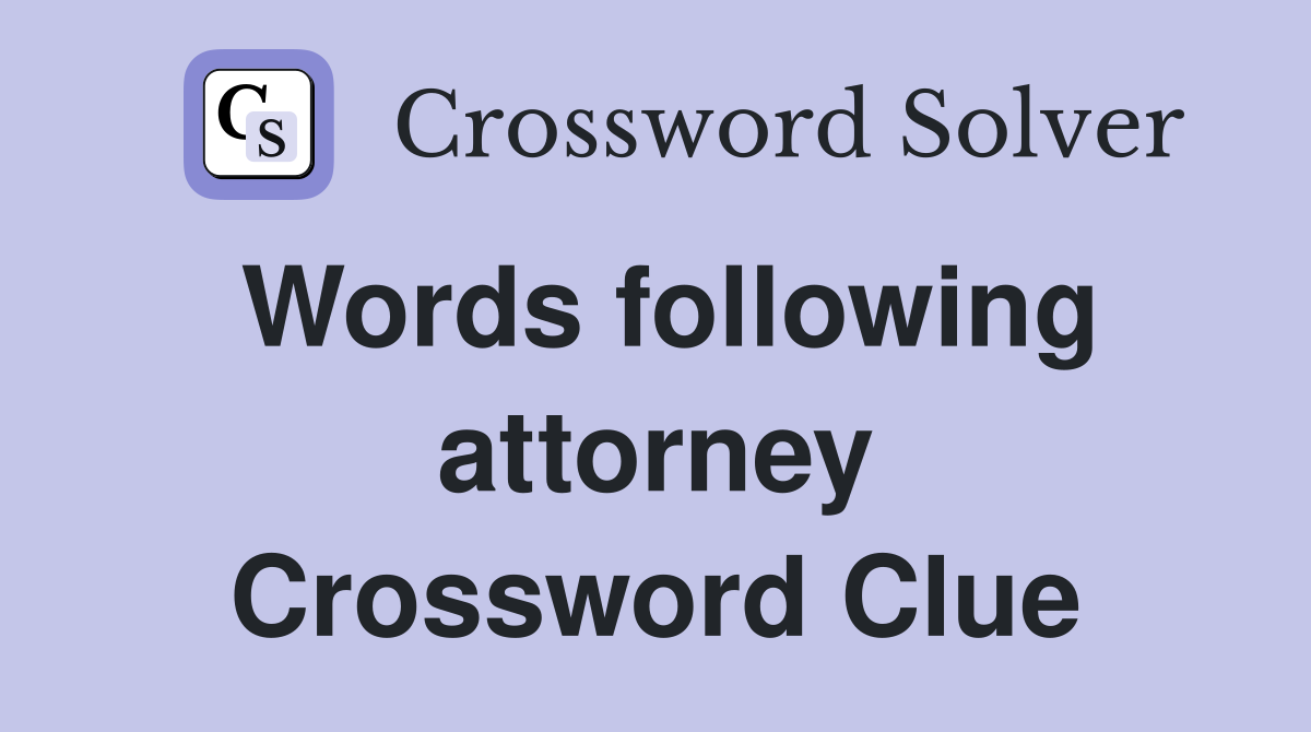 Words following attorney Crossword Clue