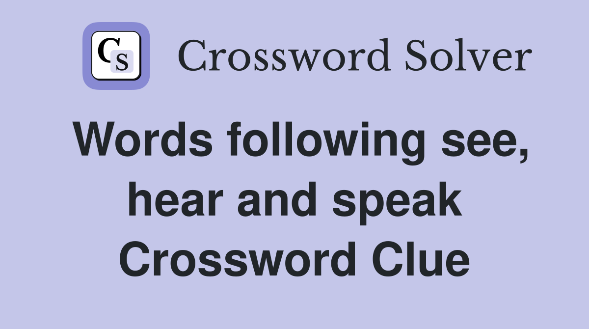 Words following see, hear and speak Crossword Clue