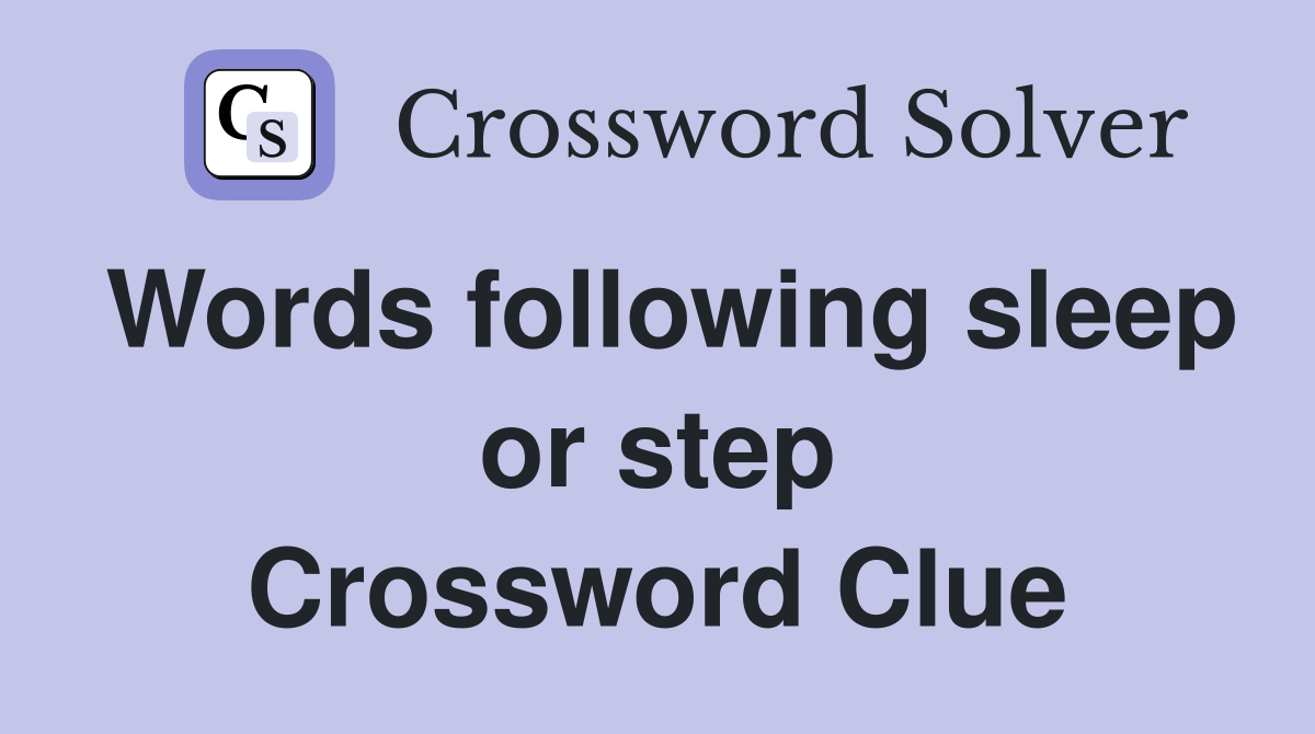 Words following sleep or step Crossword Clue