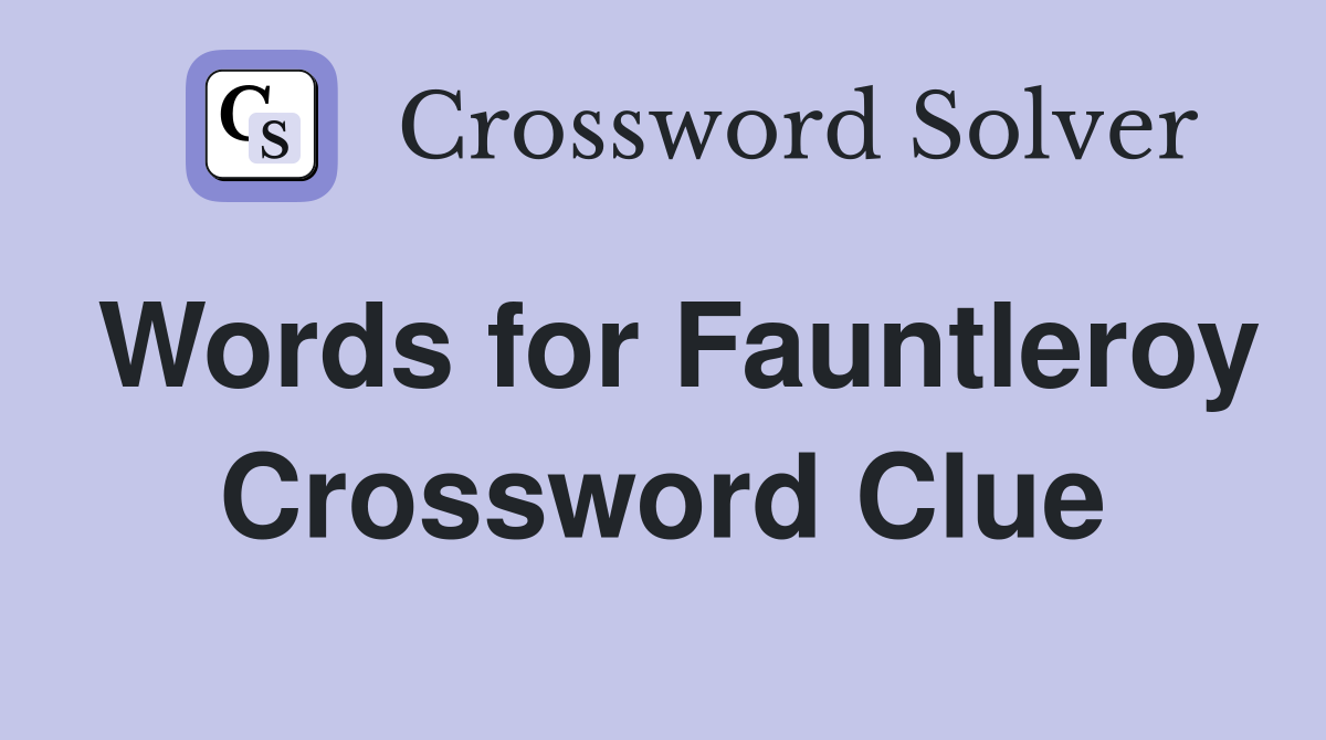Words for Fauntleroy Crossword Clue