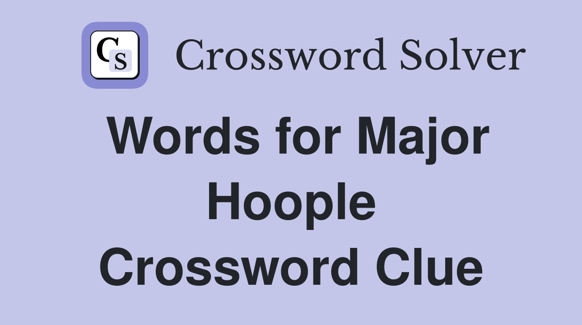 Words for Major Hoople Crossword Clue