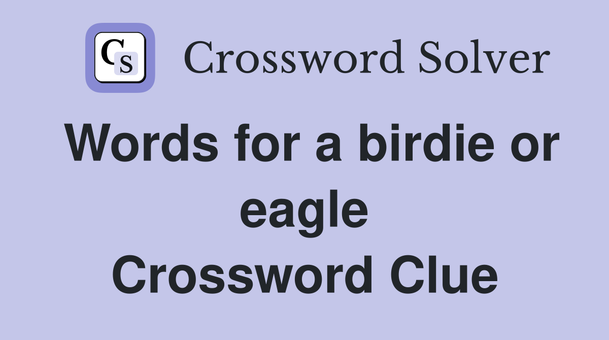Words for a birdie or eagle Crossword Clue