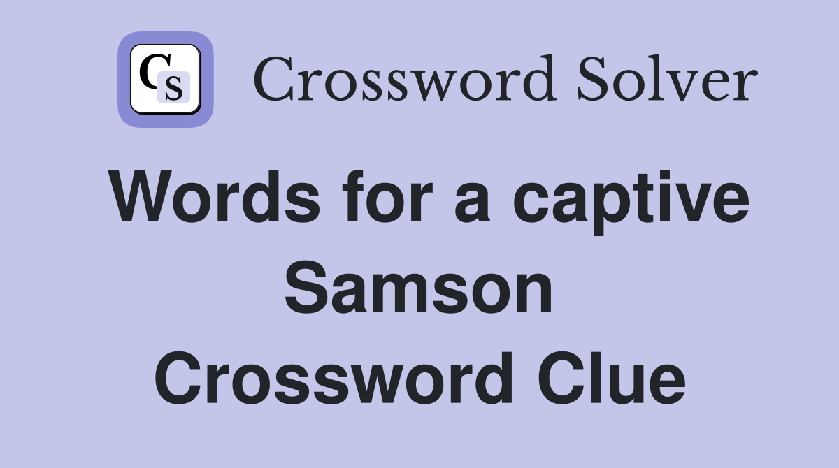 Words for a captive Samson Crossword Clue