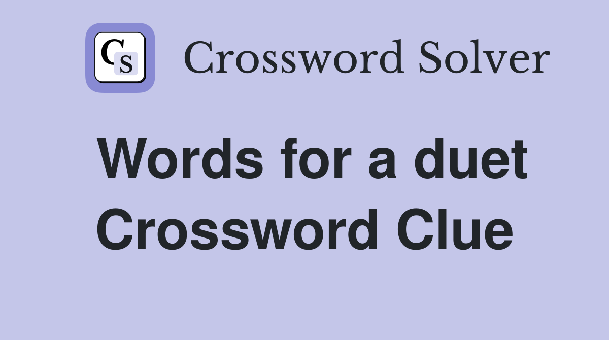 Words for a duet Crossword Clue