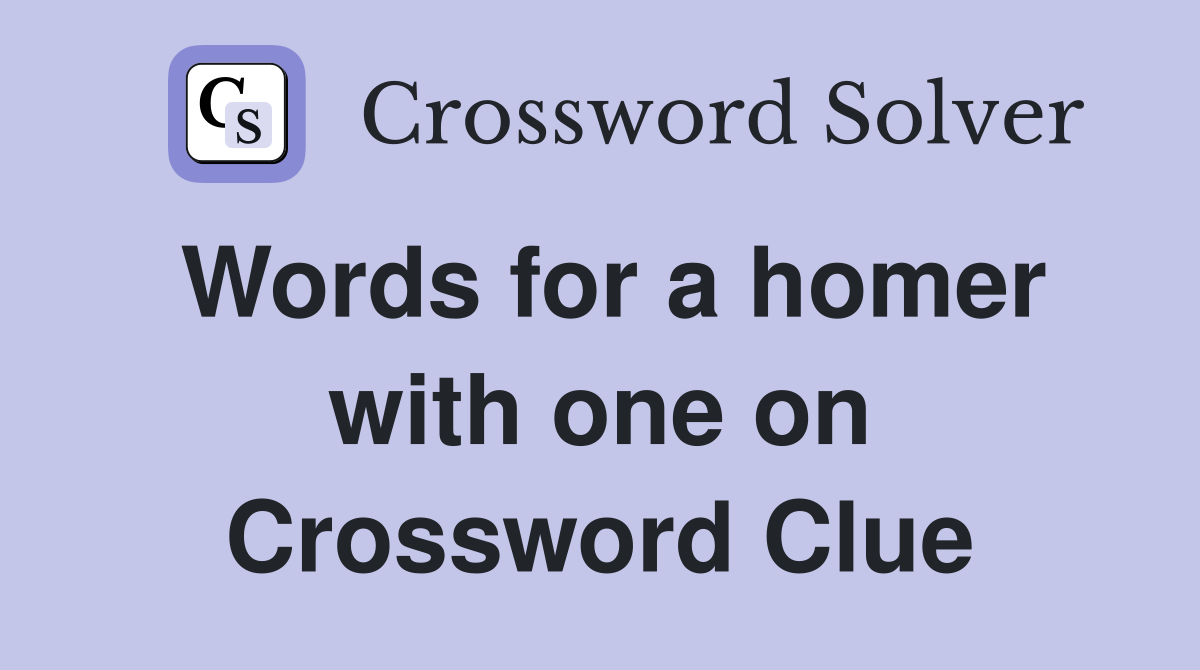 Words for a homer with one on Crossword Clue