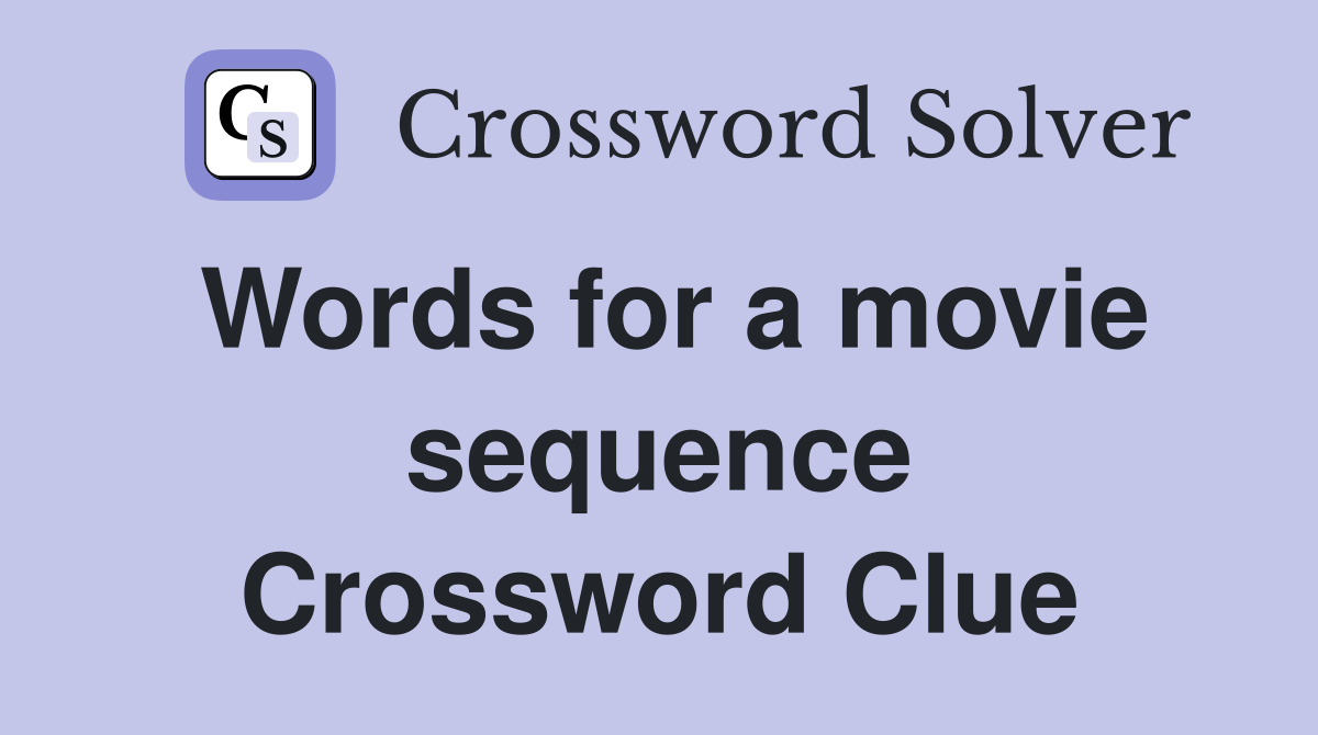 Words for a movie sequence Crossword Clue